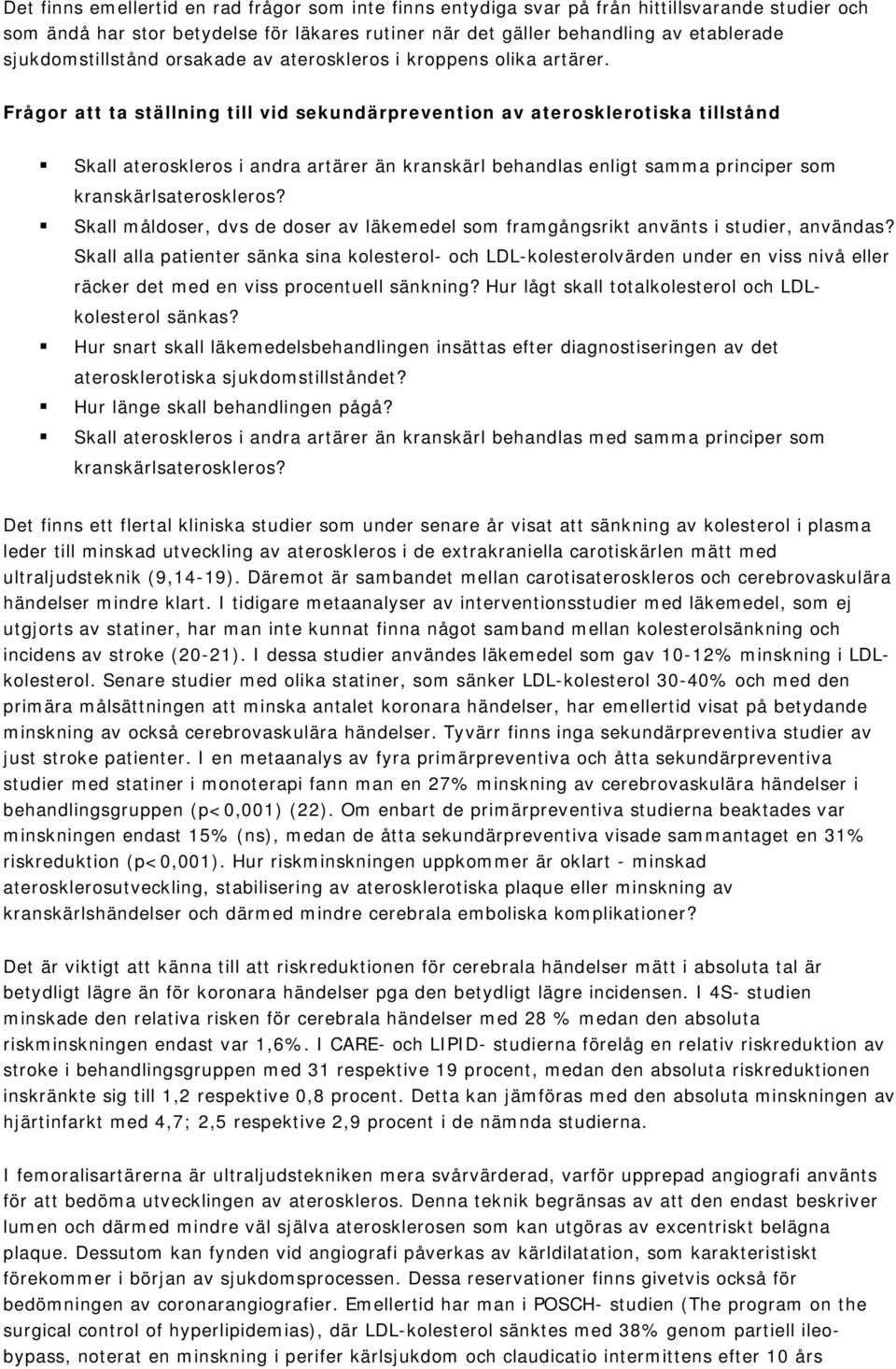 Frågor att ta ställning till vid sekundärprevention av aterosklerotiska tillstånd Skall ateroskleros i andra artärer än kranskärl behandlas enligt samma principer som kranskärlsateroskleros?