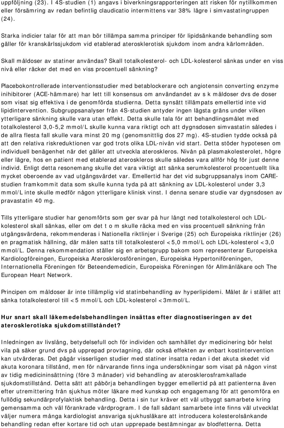 Skall måldoser av statiner användas? Skall totalkolesterol- och LDL-kolesterol sänkas under en viss nivå eller räcker det med en viss procentuell sänkning?