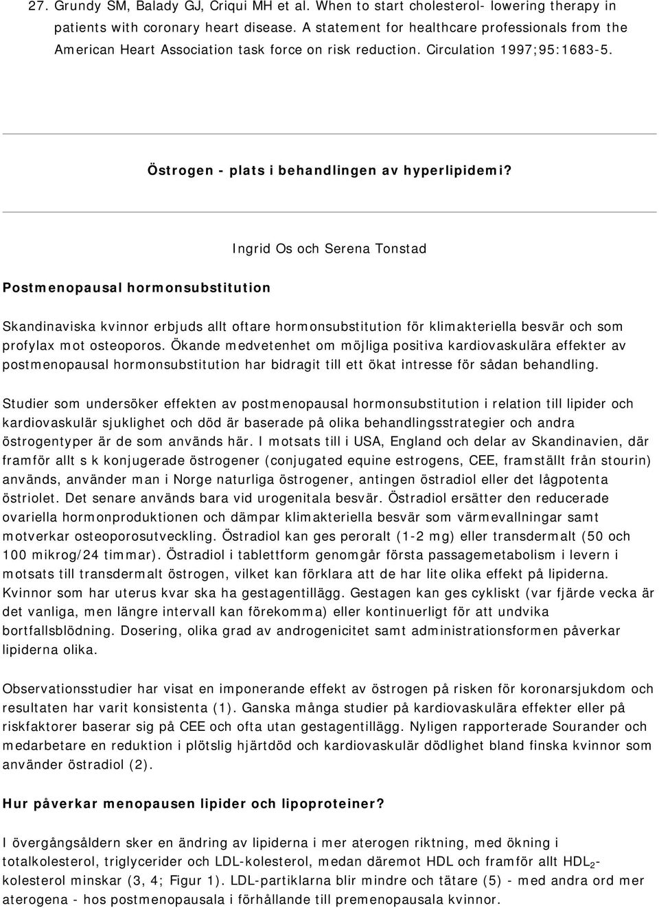 Ingrid Os och Serena Tonstad Postmenopausal hormonsubstitution Skandinaviska kvinnor erbjuds allt oftare hormonsubstitution för klimakteriella besvär och som profylax mot osteoporos.
