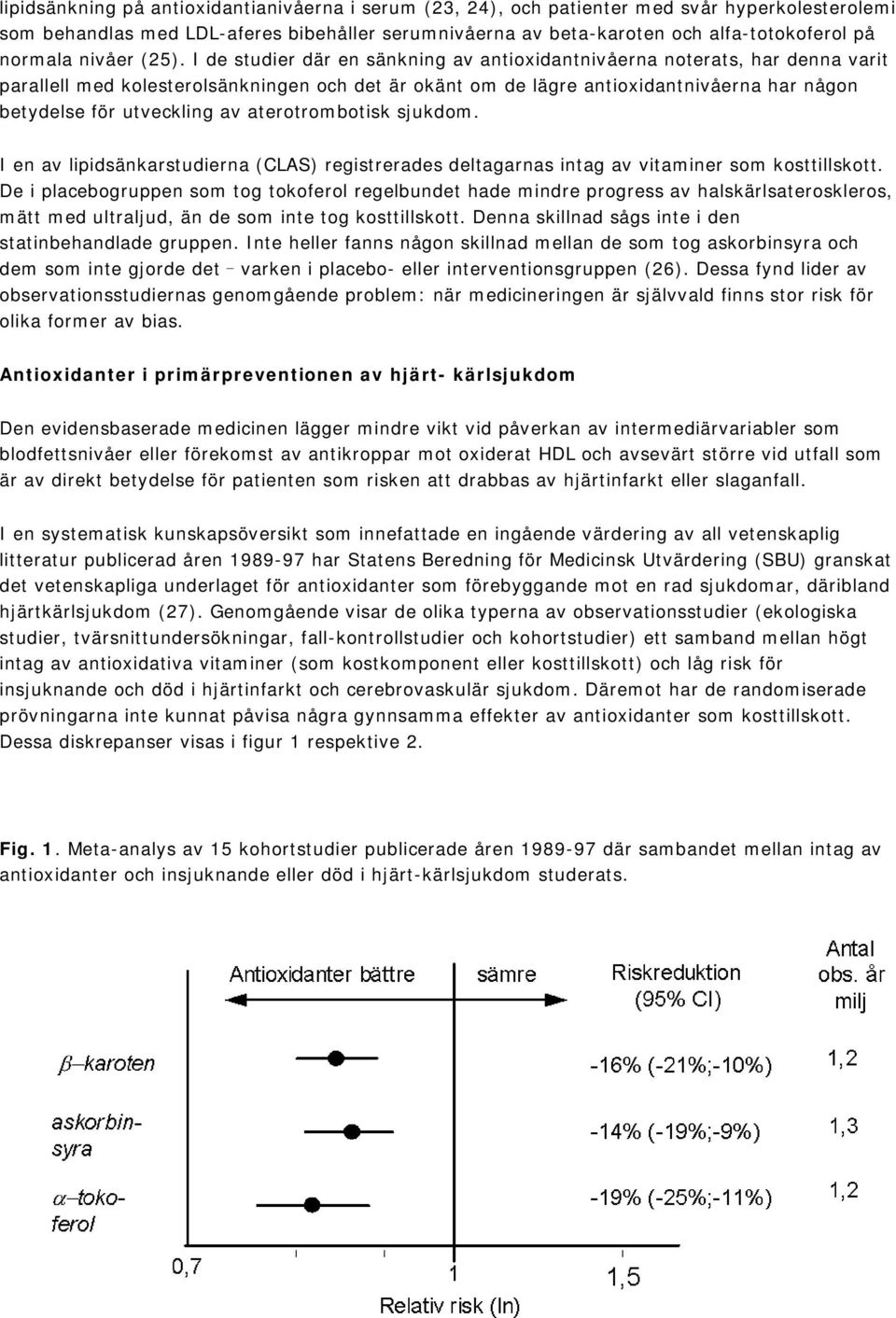 I de studier där en sänkning av antioxidantnivåerna noterats, har denna varit parallell med kolesterolsänkningen och det är okänt om de lägre antioxidantnivåerna har någon betydelse för utveckling av