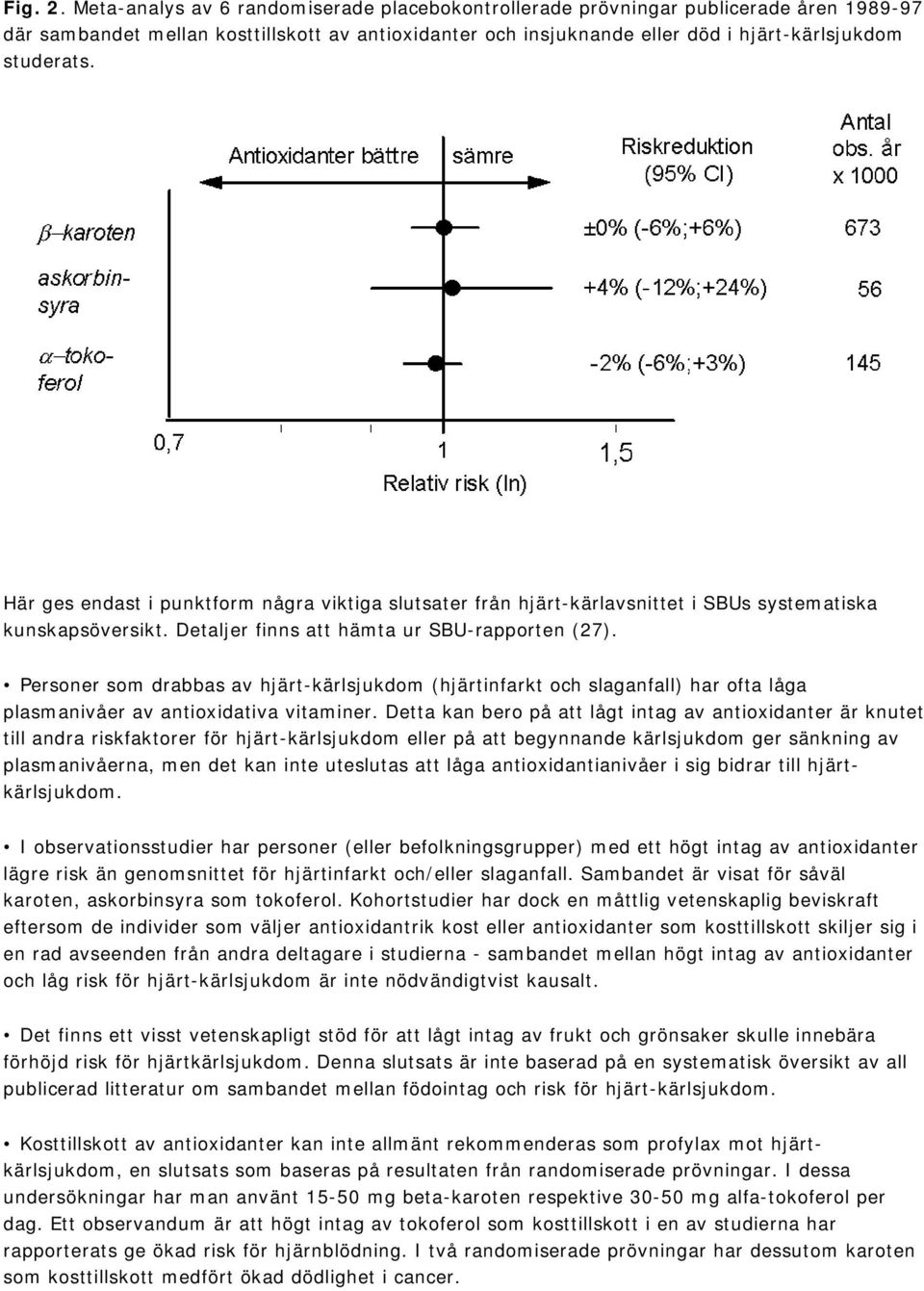 Här ges endast i punktform några viktiga slutsater från hjärt-kärlavsnittet i SBUs systematiska kunskapsöversikt. Detaljer finns att hämta ur SBU-rapporten (27).