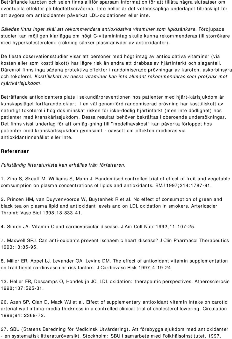 Således finns inget skäl att rekommendera antioxidativa vitaminer som lipidsänkare.