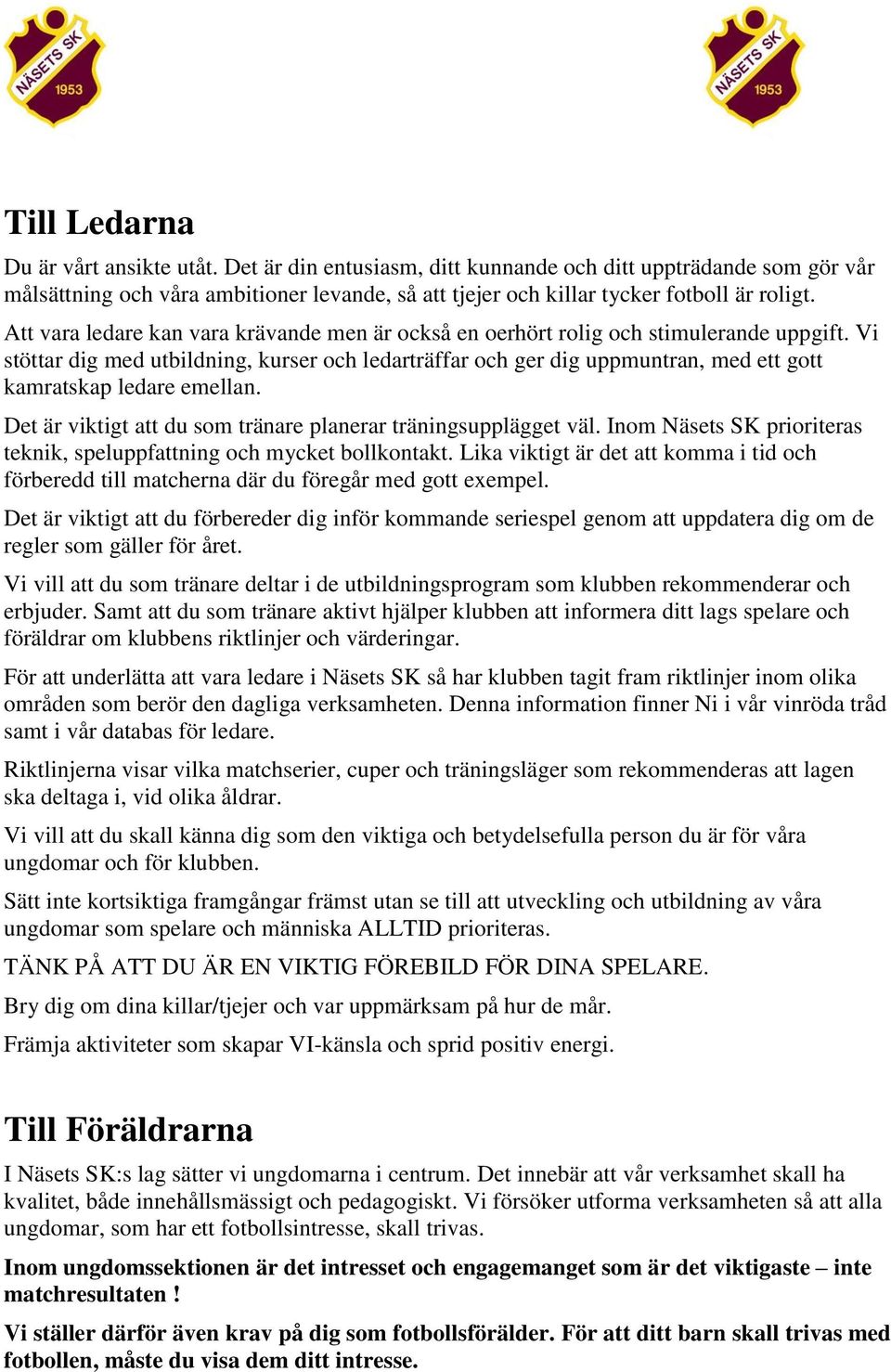 Vi stöttar dig med utbildning, kurser och ledarträffar och ger dig uppmuntran, med ett gott kamratskap ledare emellan. Det är viktigt att du som tränare planerar träningsupplägget väl.