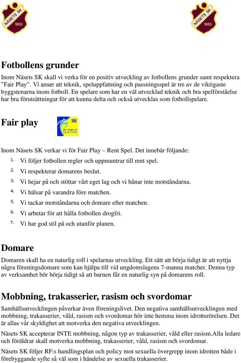 En spelare som har en väl utvecklad teknik och bra spelförståelse har bra förutsättningar för att kunna delta och också utvecklas som fotbollspelare.