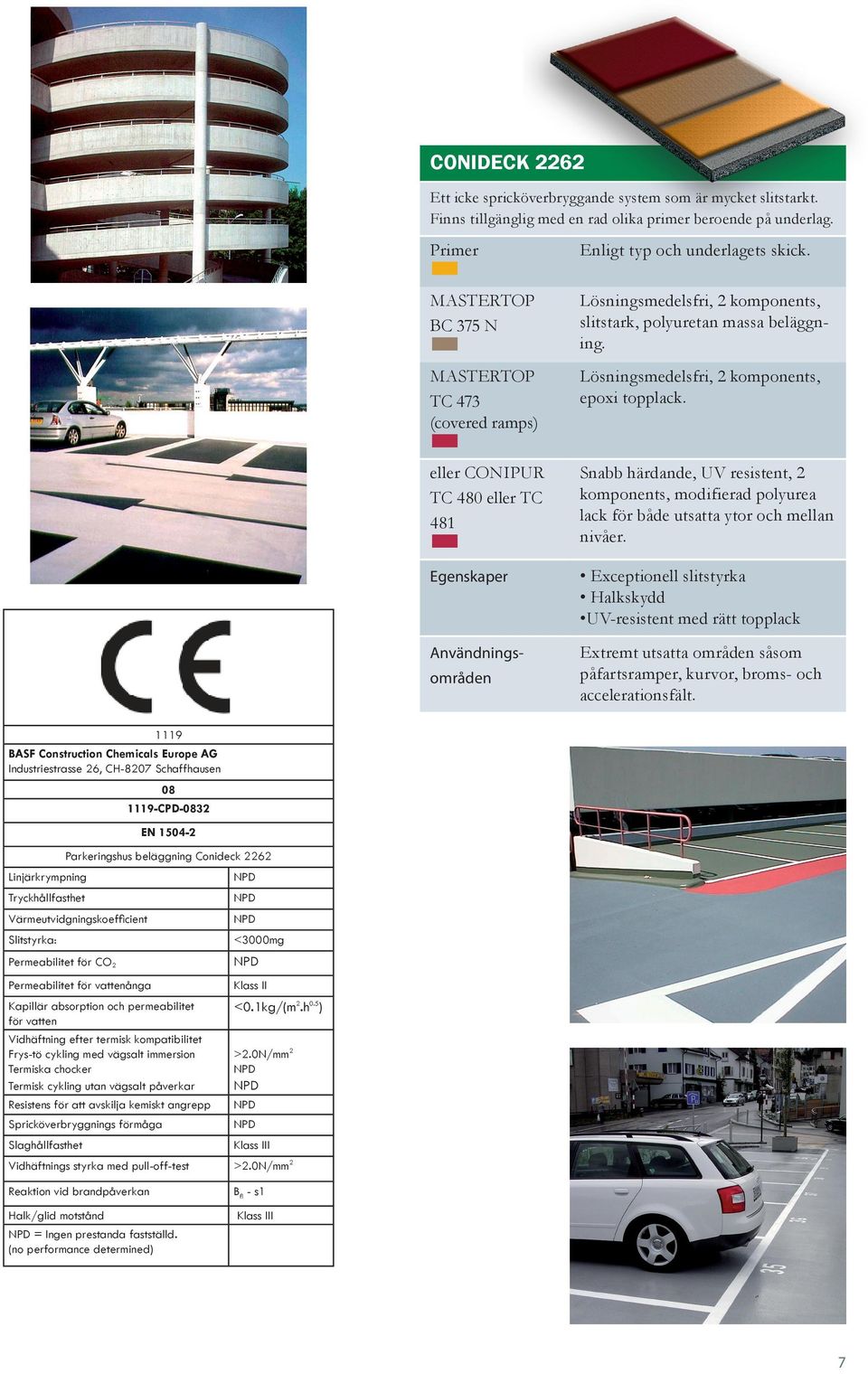 eller CONIPUR TC 480 eller TC 481 Snabb härdande, UV resistent, 2 kompo n ents, modifierad polyurea lack för både utsatta ytor och mellan nivåer.