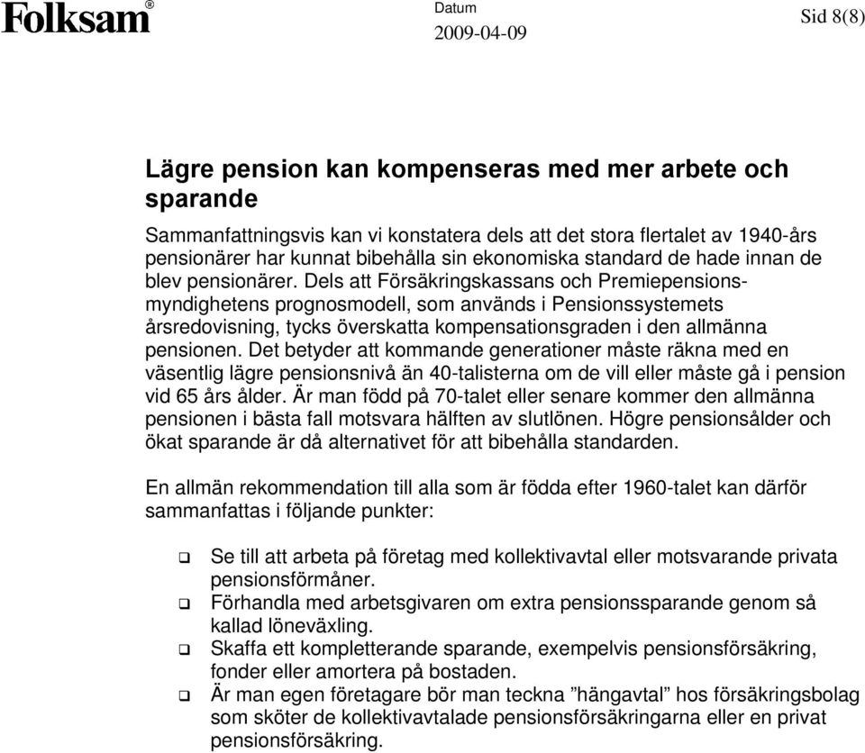 Dels att Försäkringskassans och Premiepensionsmyndighetens prognosmodell, som används i Pensionssystemets årsredovisning, tycks överskatta kompensationsgraden i den allmänna pensionen.