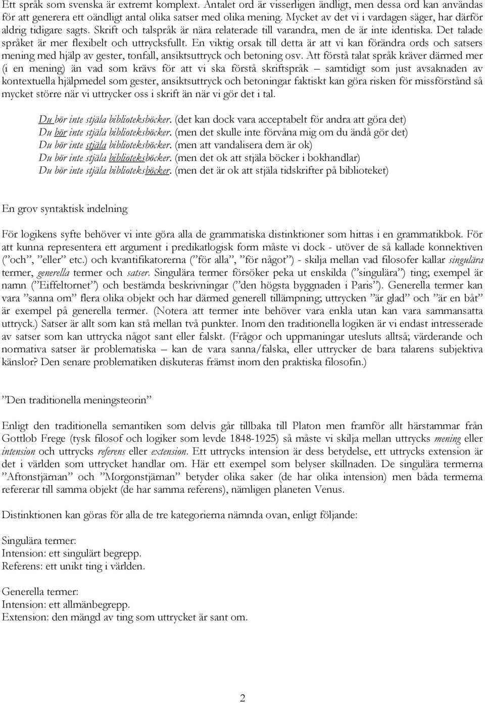 Det talade språket är mer flexibelt och uttrycksfullt. En viktig orsak till detta är att vi kan förändra ords och satsers mening med hjälp av gester, tonfall, ansiktsuttryck och betoning osv.