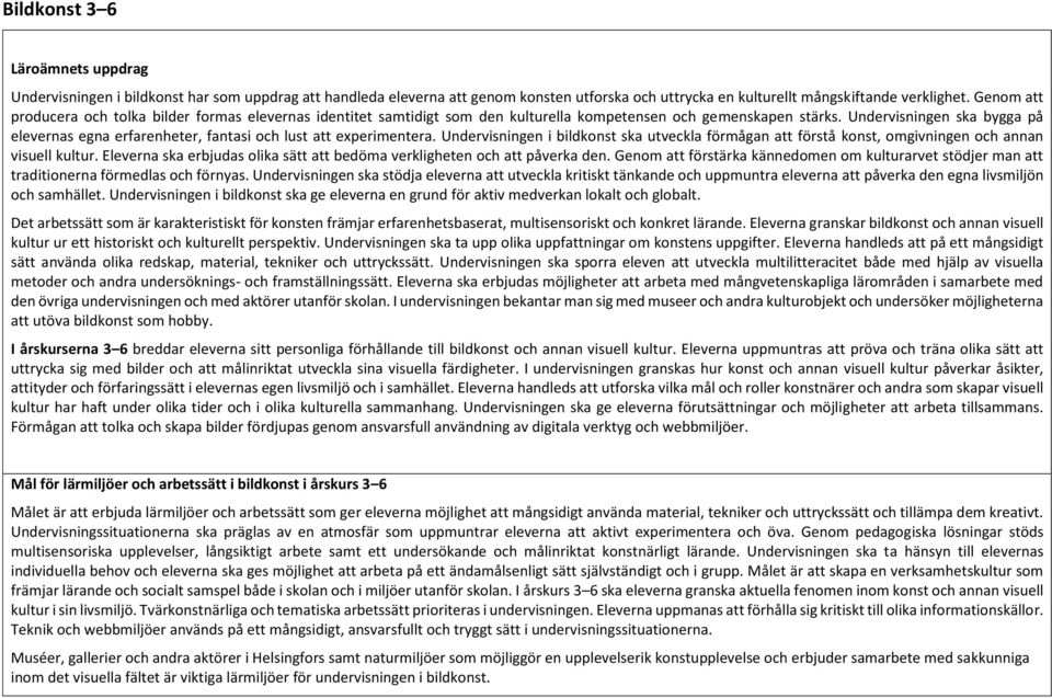 Undervisningen ska bygga på elevernas egna erfarenheter, fantasi och lust att experimentera. Undervisningen i bildkonst ska utveckla förmågan att förstå konst, omgivningen och annan visuell kultur.