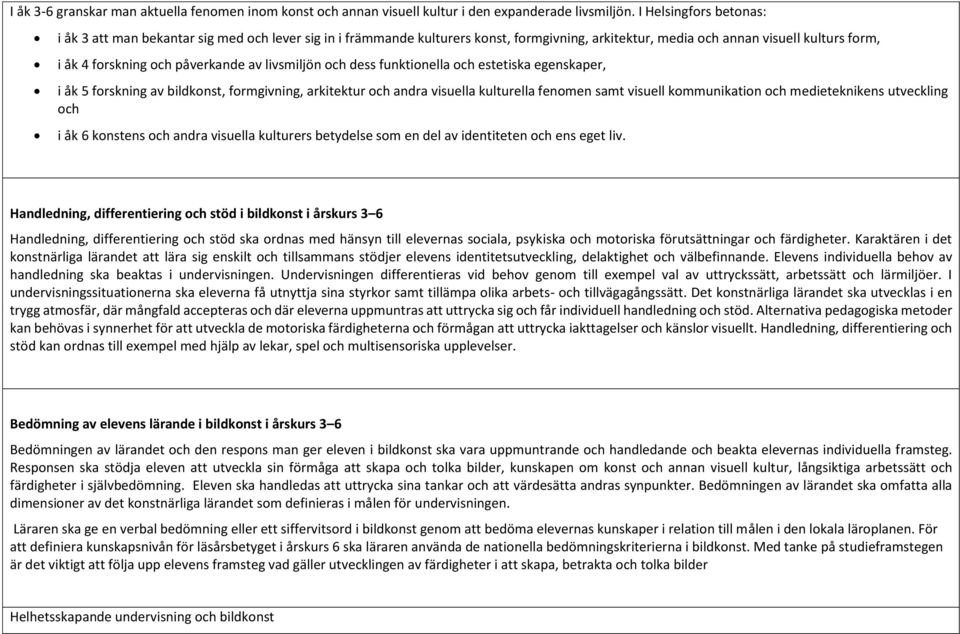 livsmiljön och dess funktionella och estetiska egenskaper, i åk 5 forskning av bildkonst, formgivning, arkitektur och andra visuella kulturella fenomen samt visuell kommunikation och medieteknikens