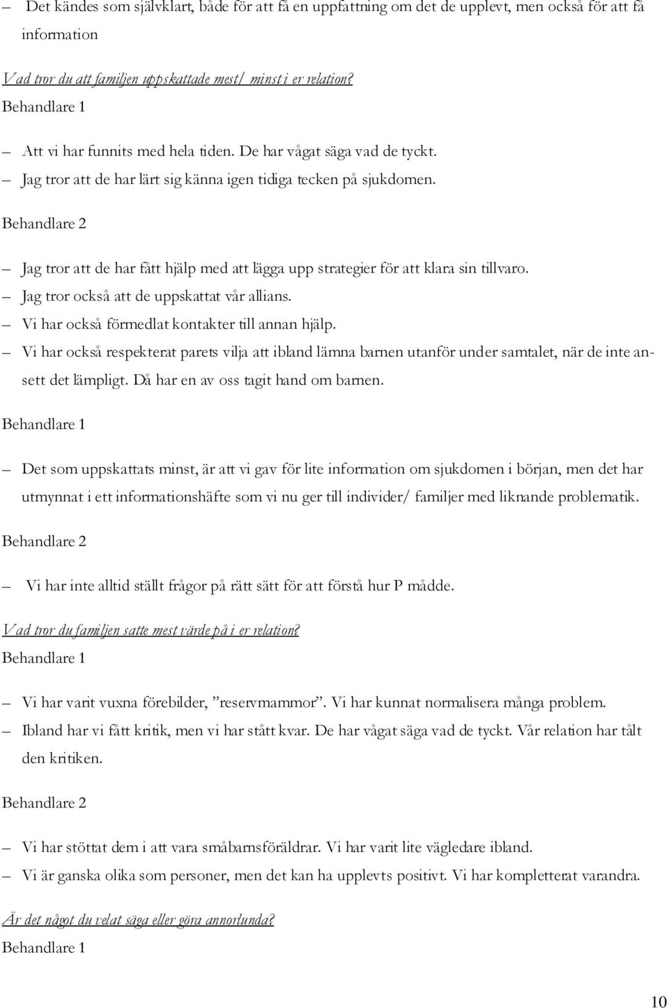 Behandlare 2 Jag tror att de har fått hjälp med att lägga upp strategier för att klara sin tillvaro. Jag tror också att de uppskattat vår allians. Vi har också förmedlat kontakter till annan hjälp.