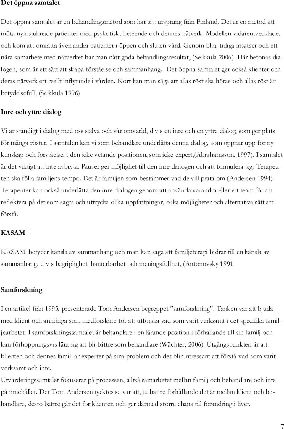 Här betonas dialogen, som är ett sätt att skapa förståelse och sammanhang. Det öppna samtalet ger också klienter och deras nätverk ett reellt inflytande i vården.