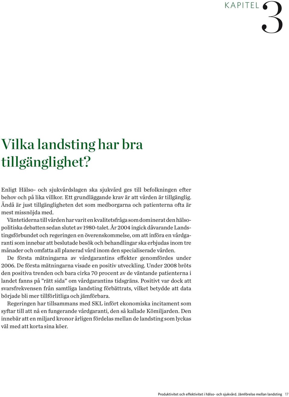 Väntetiderna till vården har varit en kvalitetsfråga som dominerat den hälsopolitiska debatten sedan slutet av 1980-talet.