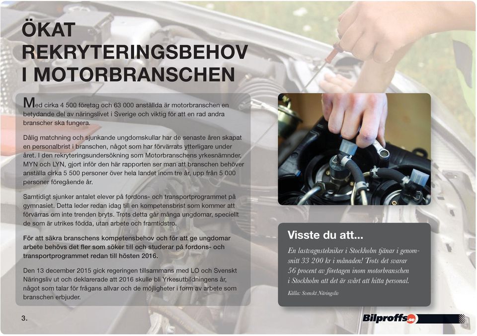 I den rekryteringsundersökning som Motorbranschens yrkesnämnder, MYN och LYN, gjort inför den här rapporten ser man att branschen behöver anställa cirka 5 500 personer över hela landet inom tre år,