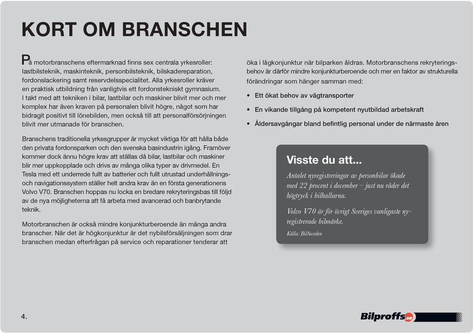 I takt med att tekniken i bilar, lastbilar och maskiner blivit mer och mer komplex har även kraven på personalen blivit högre, något som har bidragit positivt till lönebilden, men också till att