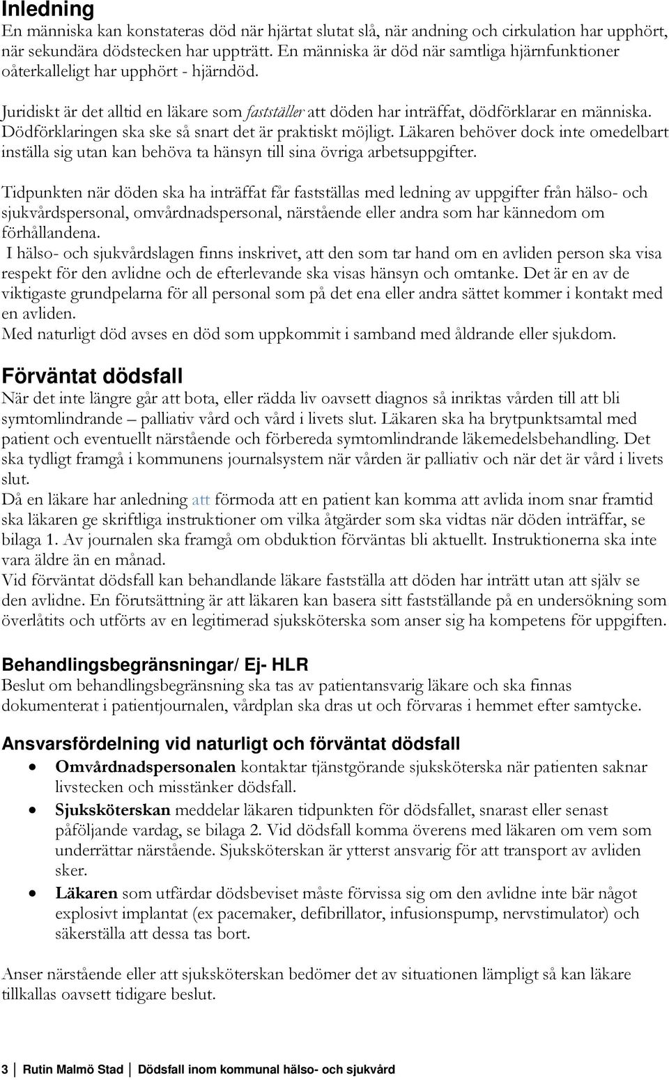 Dödförklaringen ska ske så snart det är praktiskt möjligt. Läkaren behöver dock inte omedelbart inställa sig utan kan behöva ta hänsyn till sina övriga arbetsuppgifter.