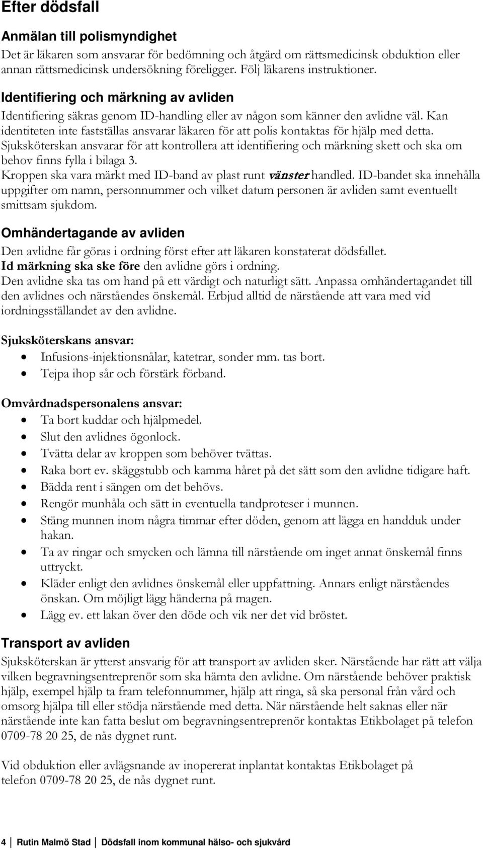 Kan identiteten inte fastställas ansvarar läkaren för att polis kontaktas för hjälp med detta.