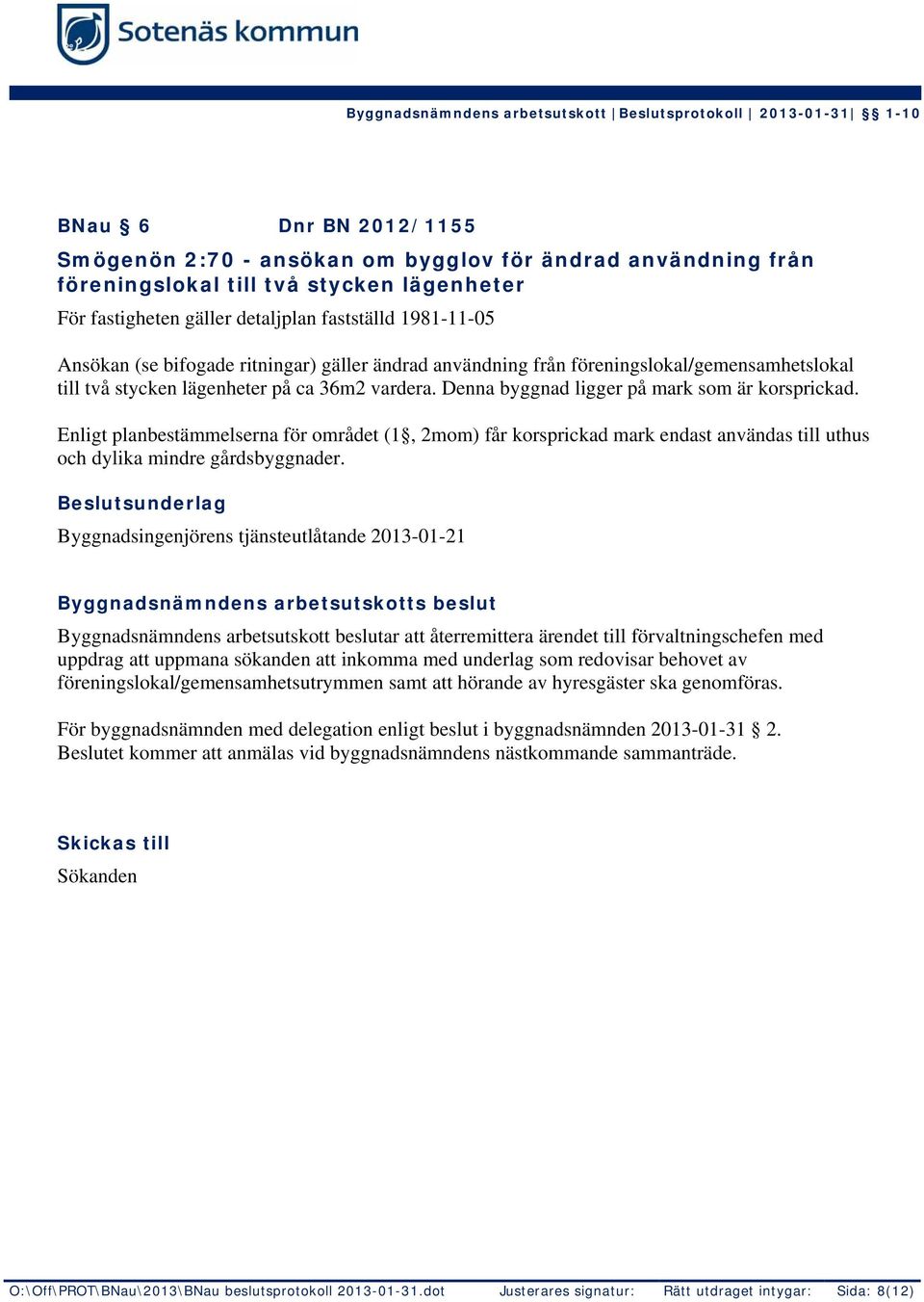 Enligt planbestämmelserna för området (1, 2mom) får korsprickad mark endast användas till uthus och dylika mindre gårdsbyggnader.