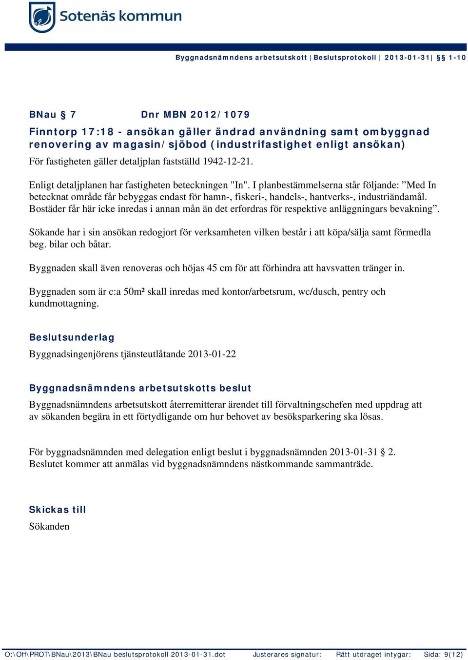 I planbestämmelserna står följande: Med In betecknat område får bebyggas endast för hamn-, fiskeri-, handels-, hantverks-, industriändamål.