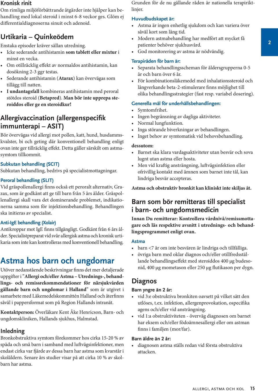 Om otillräcklig effekt av normaldos antihistamin, kan dosökning -3 ggr testas. Sederande antihistamin (Atarax) kan övervägas som tillägg till natten.