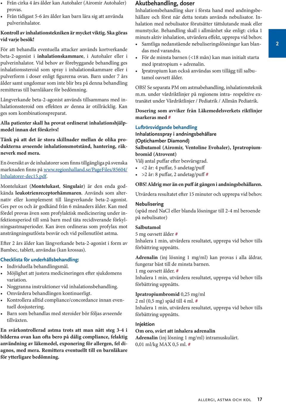 Vid behov av förebyggande behandling ges inhalationssteroid som spray i inhalationskammare eller i pulverform i doser enligt figurerna ovan.