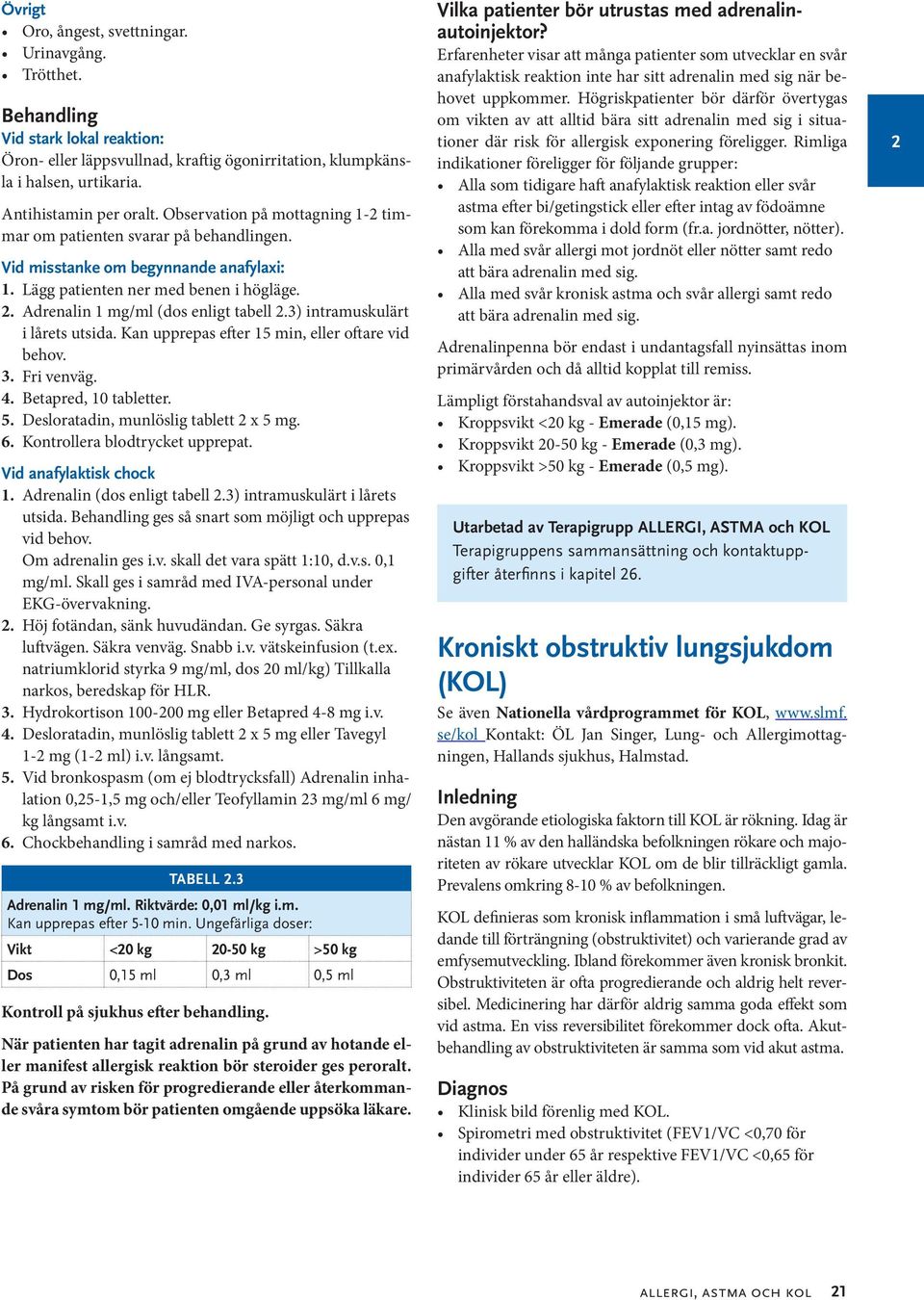 3) intramuskulärt i lårets utsida. Kan upprepas efter 15 min, eller oftare vid behov. 3. Fri venväg. 4. Betapred, 10 tabletter. 5. Desloratadin, munlöslig tablett x 5 mg. 6.