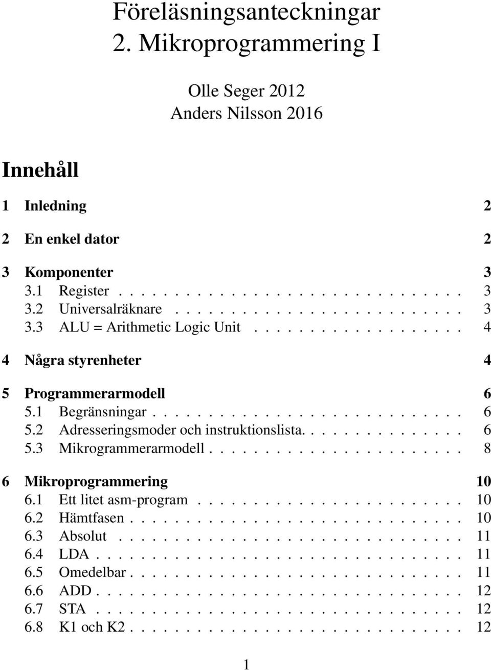 .............. 6 5.3 Mikrogrammerarmodell....................... 8 6 Mikroprogrammering 10 6.1 Ett litet asm-program........................ 10 6.2 Hämtfasen.............................. 10 6.3 Absolut.