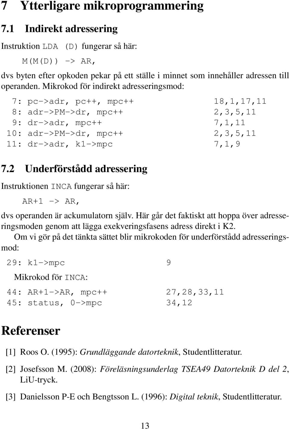 Mikrokod för indirekt adresseringsmod: 7: pc->adr, pc++, mpc++ 18,1,17,11 8: adr->pm->dr, mpc++ 2,3,5,11 9: dr->adr, mpc++ 7,1,11 10: adr->pm->dr, mpc++ 2,3,5,11 11: dr->adr, k1->mpc 7,1,9 7.