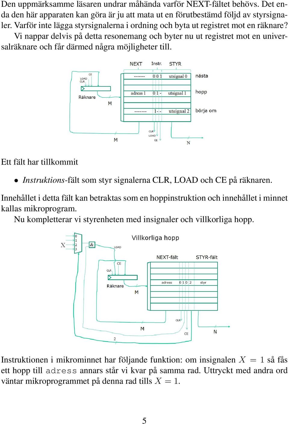 Vi nappar delvis på detta resonemang och byter nu ut registret mot en universalräknare och får därmed några möjligheter till.