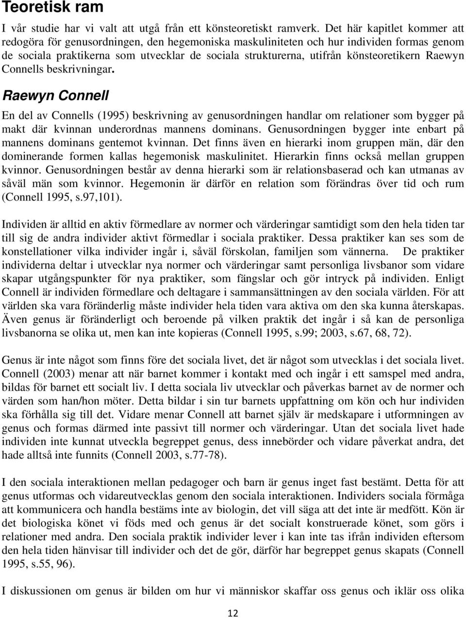 könsteoretikern Raewyn Connells beskrivningar. Raewyn Connell En del av Connells (1995) beskrivning av genusordningen handlar om relationer som bygger på makt där kvinnan underordnas mannens dominans.