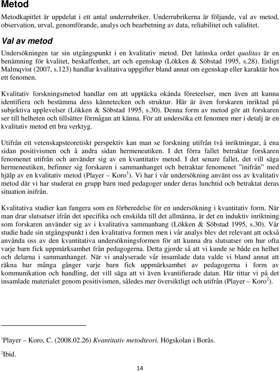 Enligt Malmqvist (2007, s.123) handlar kvalitativa uppgifter bland annat om egenskap eller karaktär hos ett fenomen.