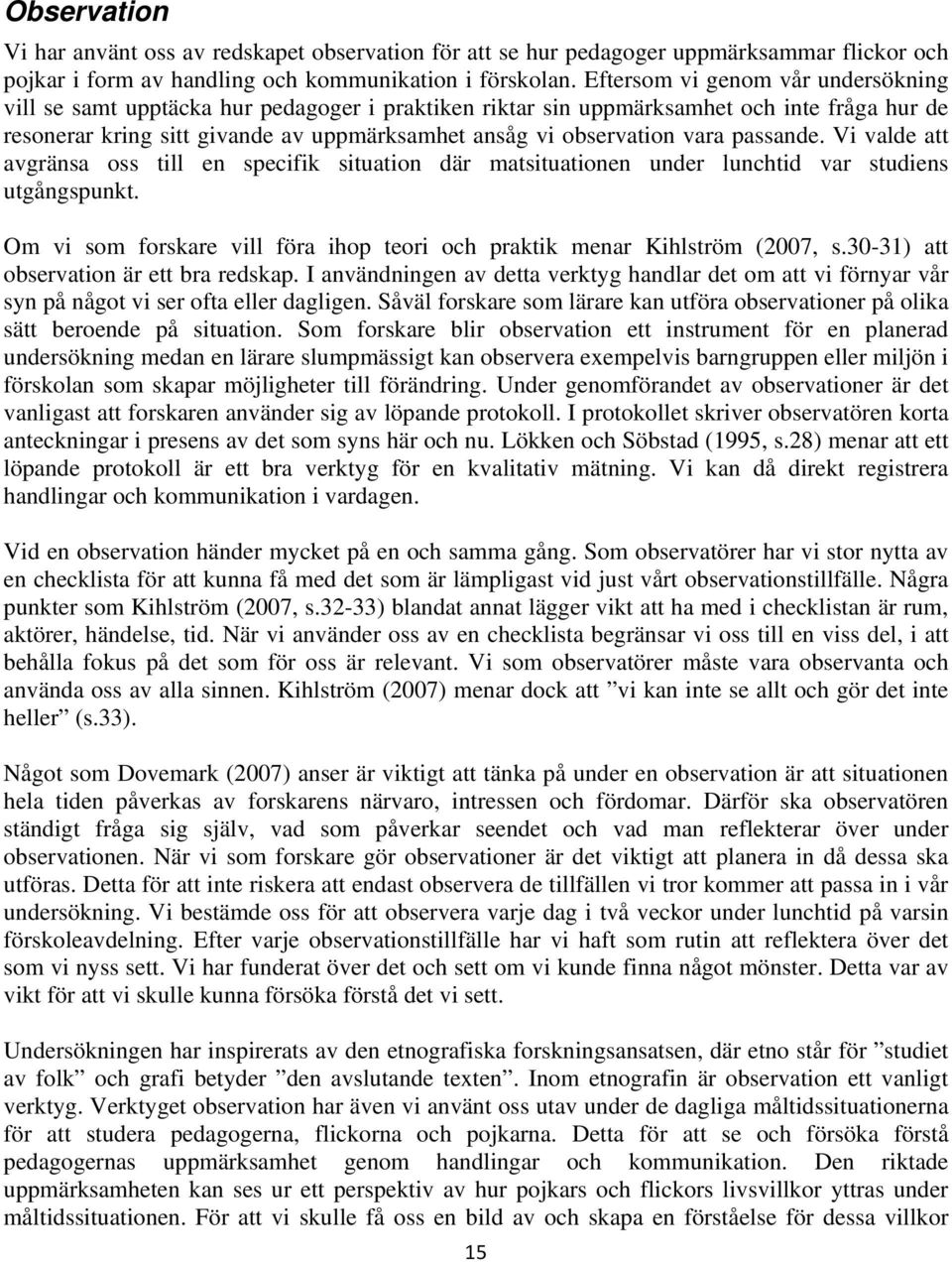 vara passande. Vi valde att avgränsa oss till en specifik situation där matsituationen under lunchtid var studiens utgångspunkt.