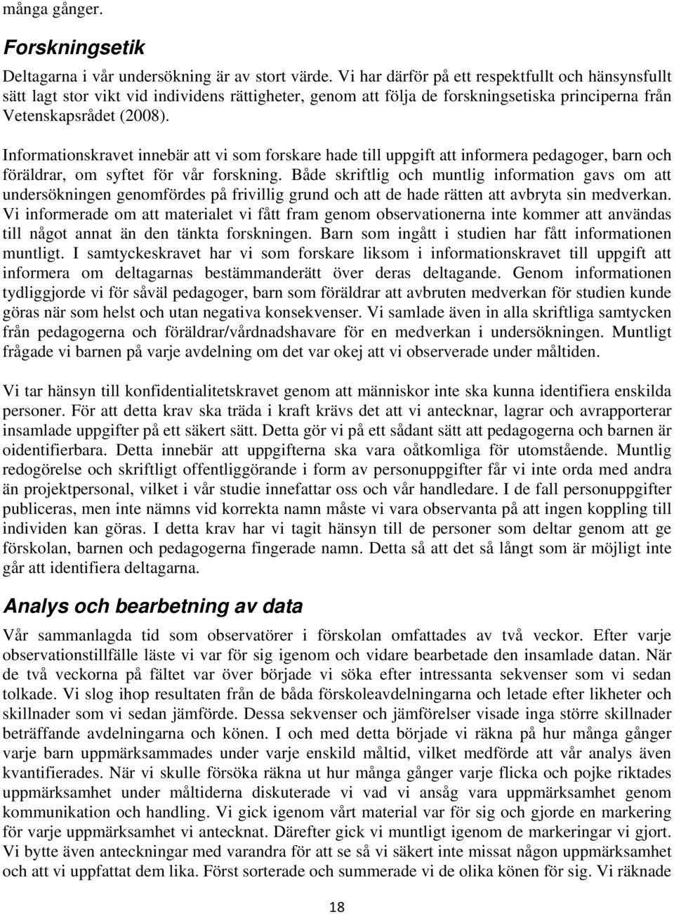Informationskravet innebär att vi som forskare hade till uppgift att informera pedagoger, barn och föräldrar, om syftet för vår forskning.