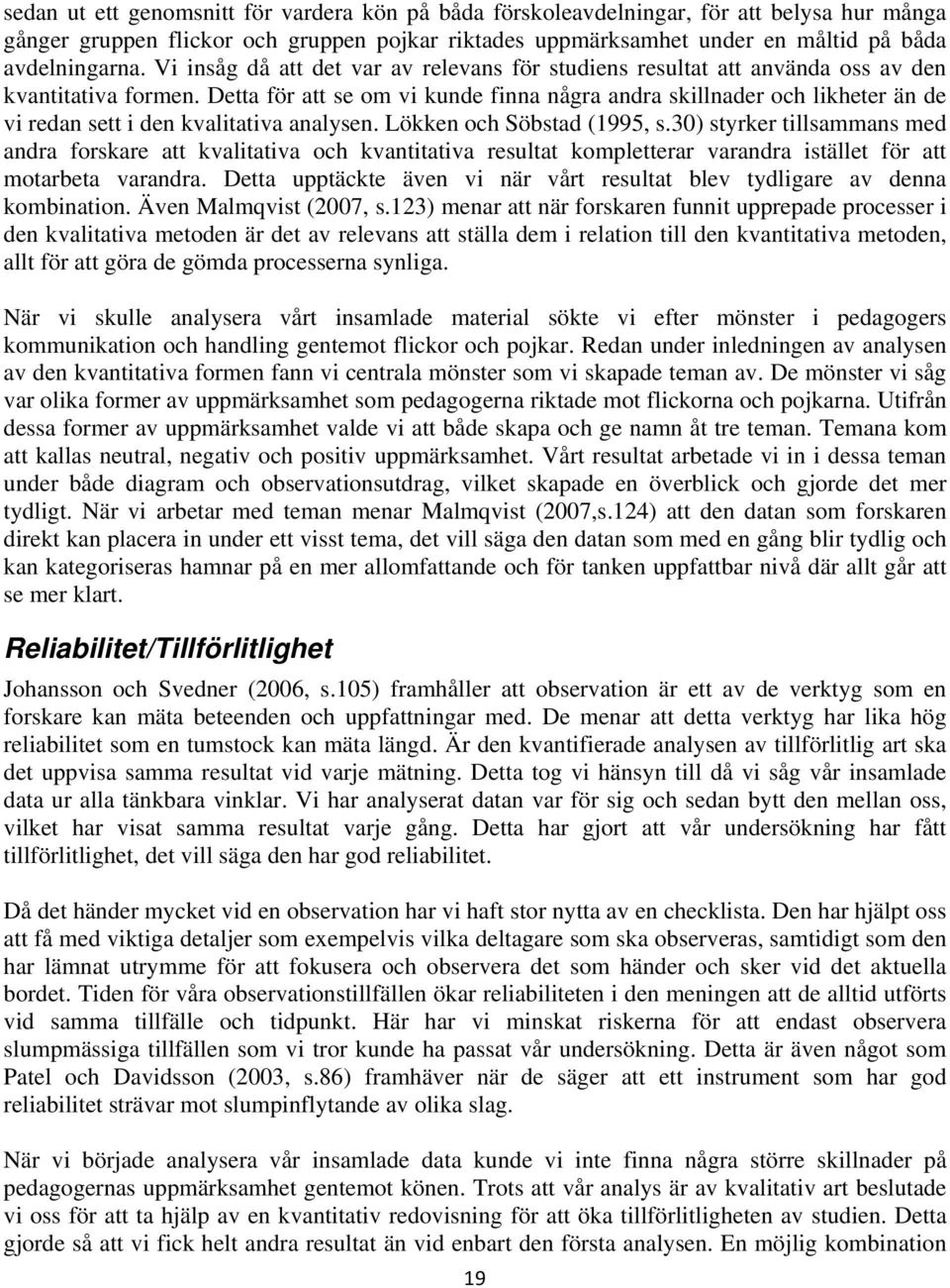 Detta för att se om vi kunde finna några andra skillnader och likheter än de vi redan sett i den kvalitativa analysen. Lökken och Söbstad (1995, s.