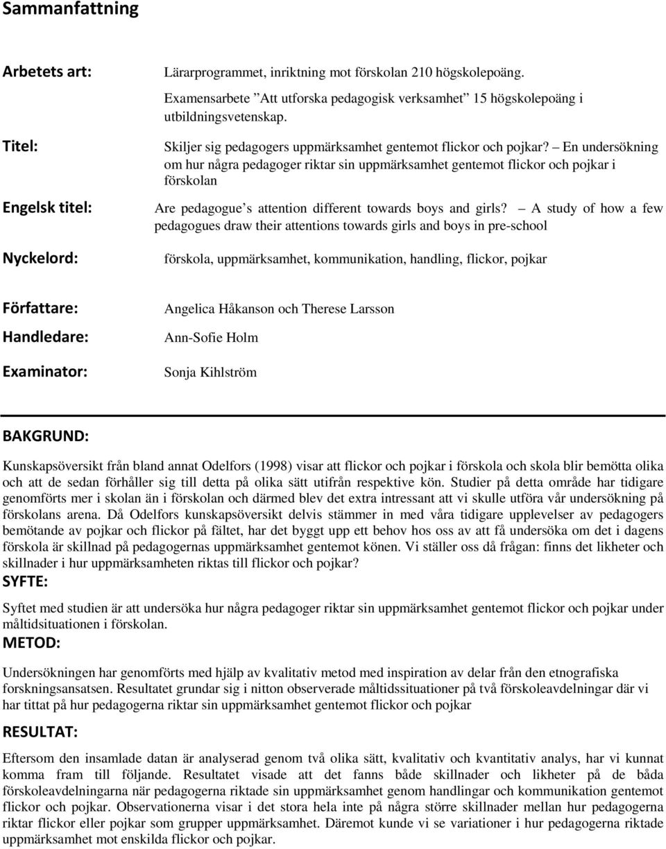 En undersökning om hur några pedagoger riktar sin uppmärksamhet gentemot flickor och pojkar i förskolan Are pedagogue s attention different towards boys and girls?