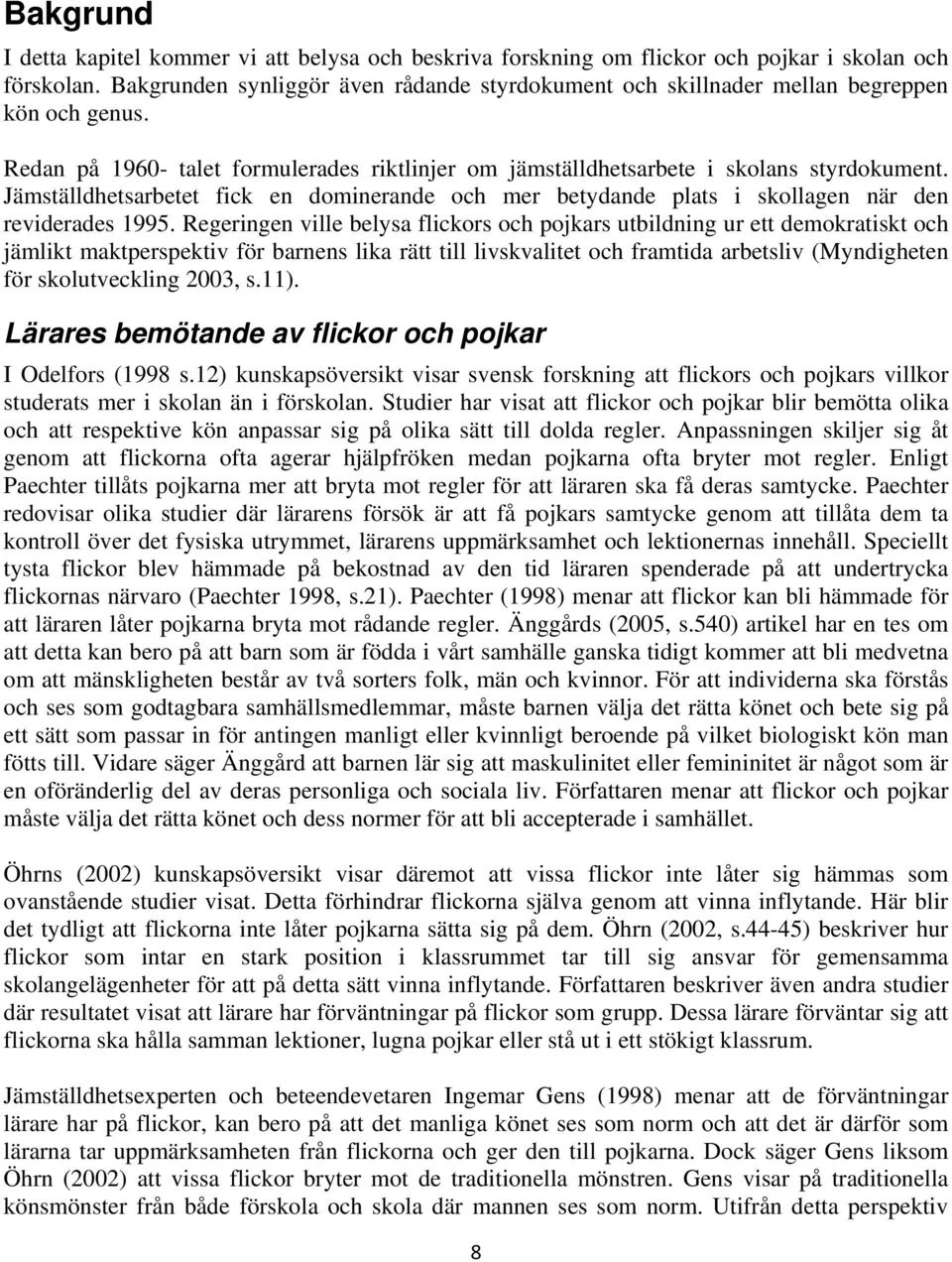 Jämställdhetsarbetet fick en dominerande och mer betydande plats i skollagen när den reviderades 1995.