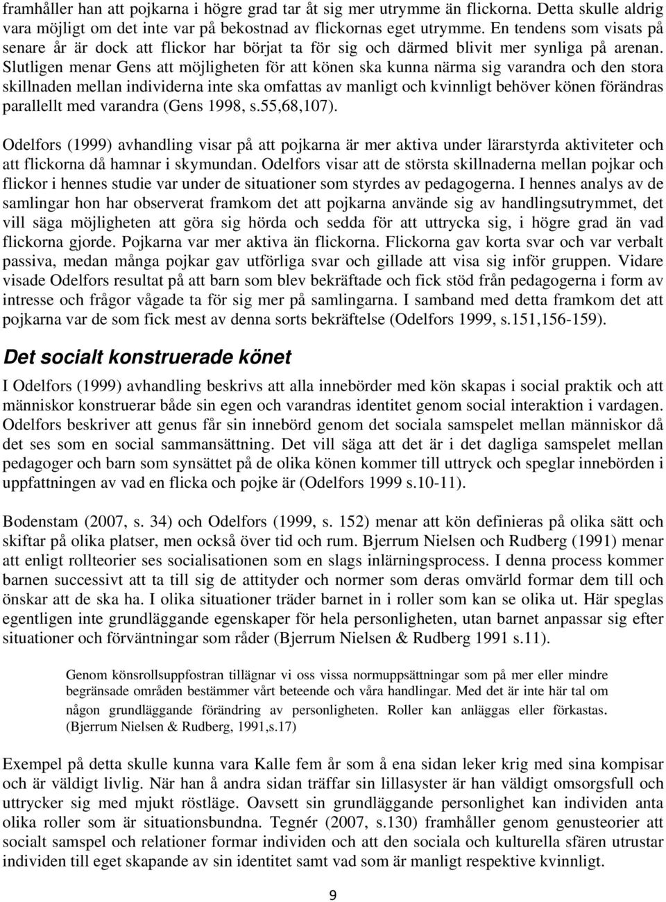 Slutligen menar Gens att möjligheten för att könen ska kunna närma sig varandra och den stora skillnaden mellan individerna inte ska omfattas av manligt och kvinnligt behöver könen förändras