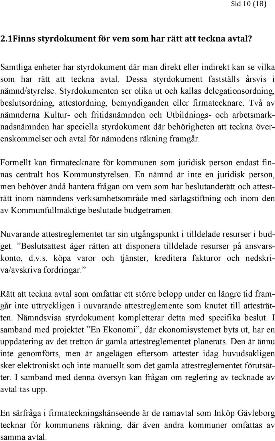 Två av nämnderna Kultur- och fritidsnämnden och Utbildnings- och arbetsmarknadsnämnden har speciella styrdokument där behörigheten att teckna överenskommelser och avtal för nämndens räkning framgår.