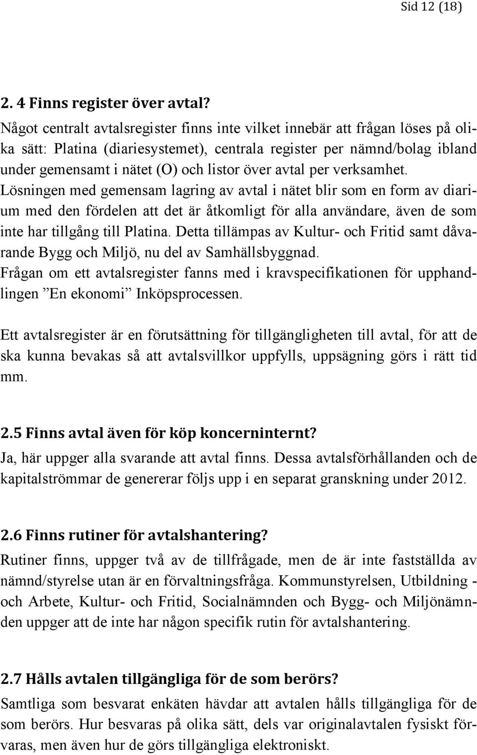 avtal per verksamhet. Lösningen med gemensam lagring av avtal i nätet blir som en form av diarium med den fördelen att det är åtkomligt för alla användare, även de som inte har tillgång till Platina.