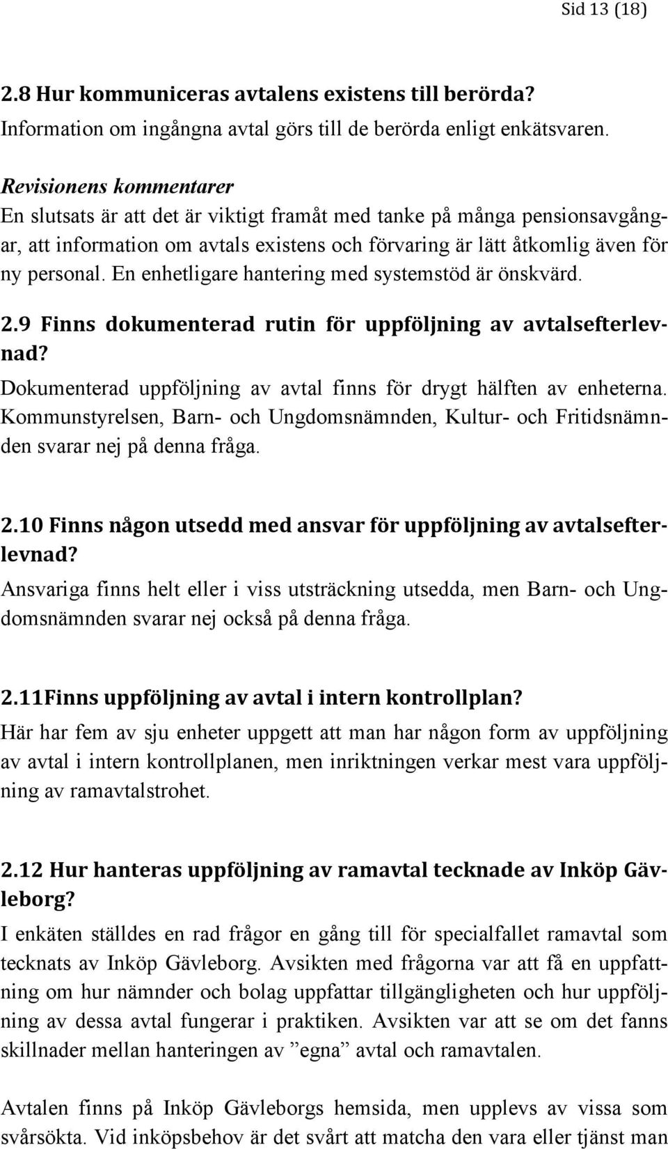 En enhetligare hantering med systemstöd är önskvärd. 2.9 Finns dokumenterad rutin för uppföljning av avtalsefterlevnad? Dokumenterad uppföljning av avtal finns för drygt hälften av enheterna.