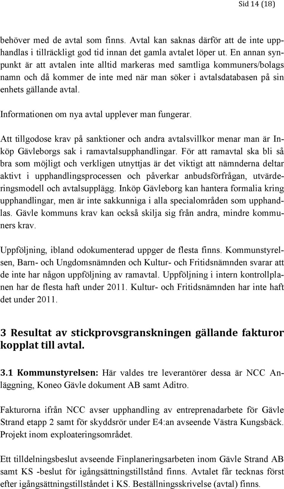 Informationen om nya avtal upplever man fungerar. Att tillgodose krav på sanktioner och andra avtalsvillkor menar man är Inköp Gävleborgs sak i ramavtalsupphandlingar.