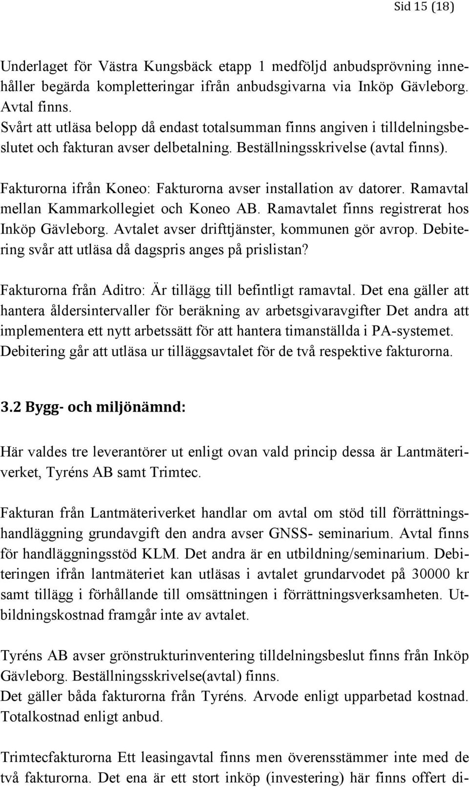 Fakturorna ifrån Koneo: Fakturorna avser installation av datorer. Ramavtal mellan Kammarkollegiet och Koneo AB. Ramavtalet finns registrerat hos Inköp Gävleborg.