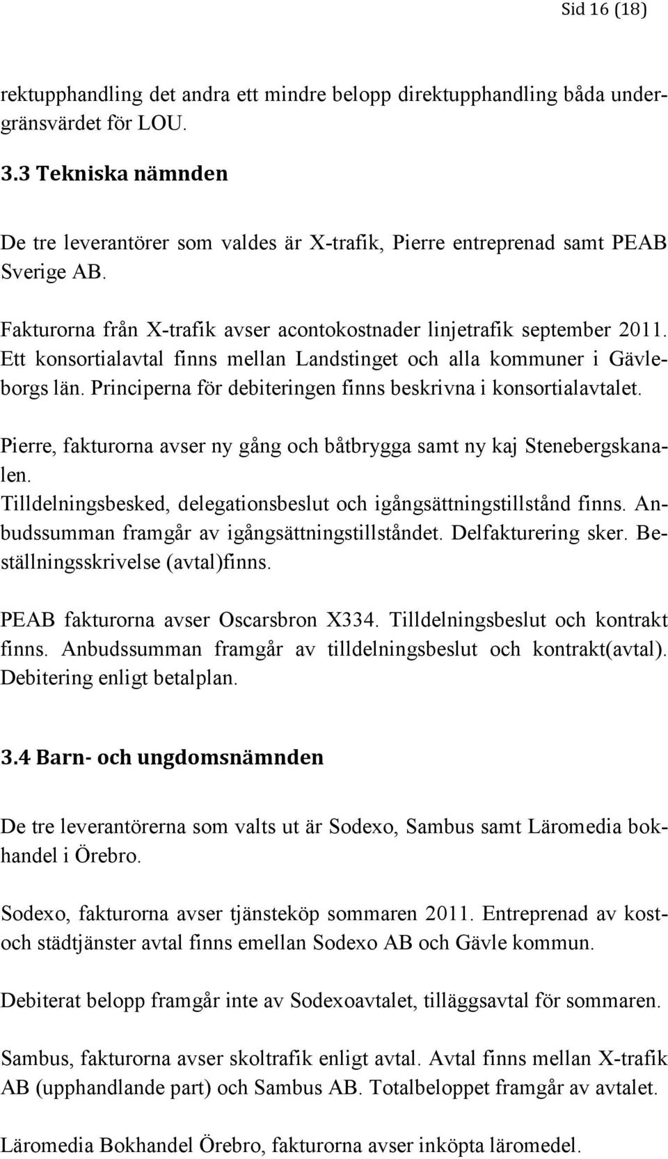 Ett konsortialavtal finns mellan Landstinget och alla kommuner i Gävleborgs län. Principerna för debiteringen finns beskrivna i konsortialavtalet.