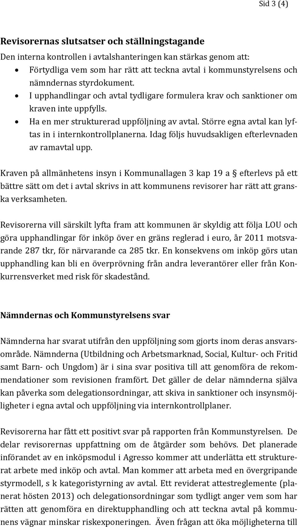 Större egna avtal kan lyftas in i internkontrollplanerna. Idag följs huvudsakligen efterlevnaden av ramavtal upp.