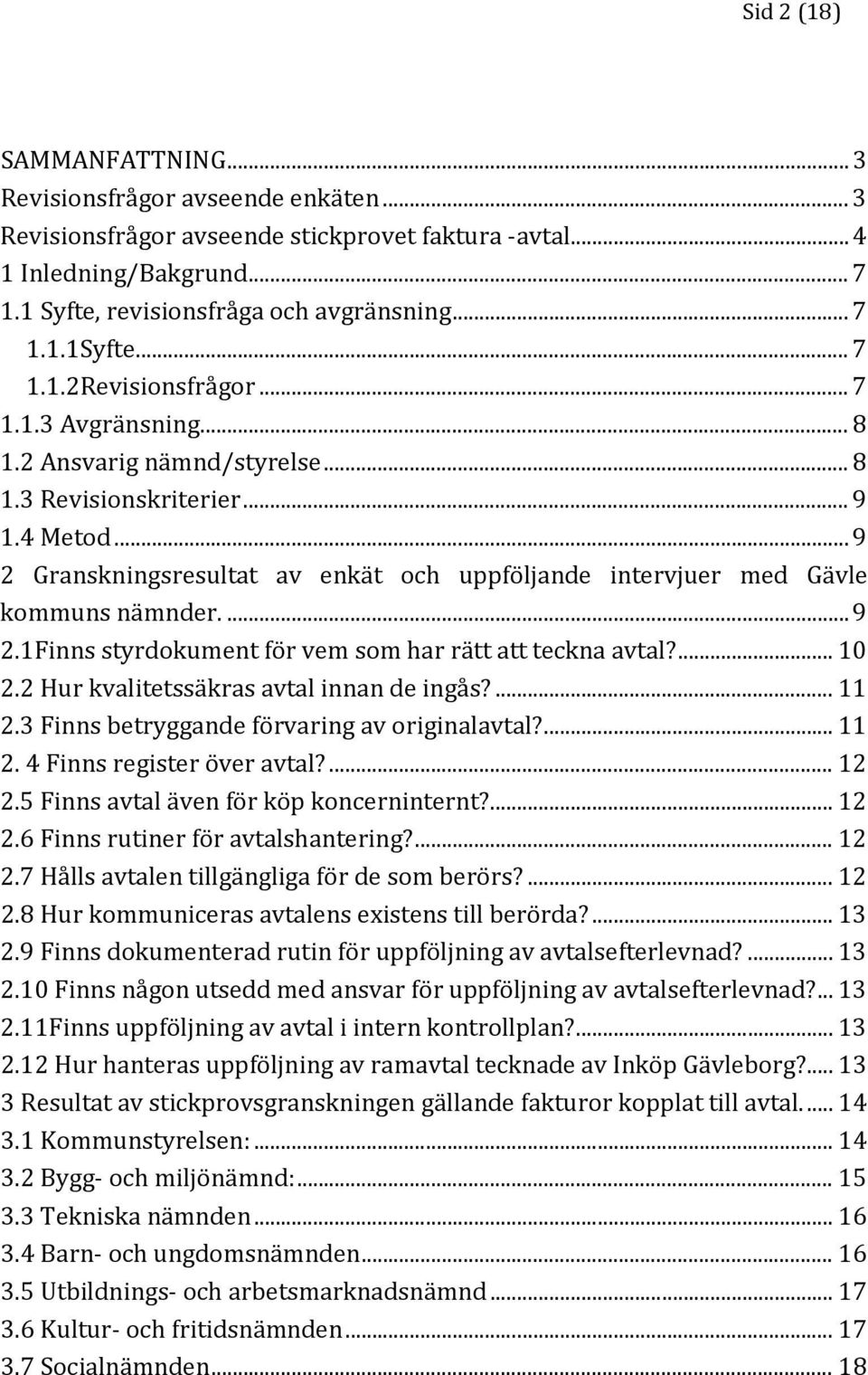 .. 9 2 Granskningsresultat av enkät och uppföljande intervjuer med Gävle kommuns nämnder.... 9 2.1Finns styrdokument för vem som har rätt att teckna avtal?... 10 2.