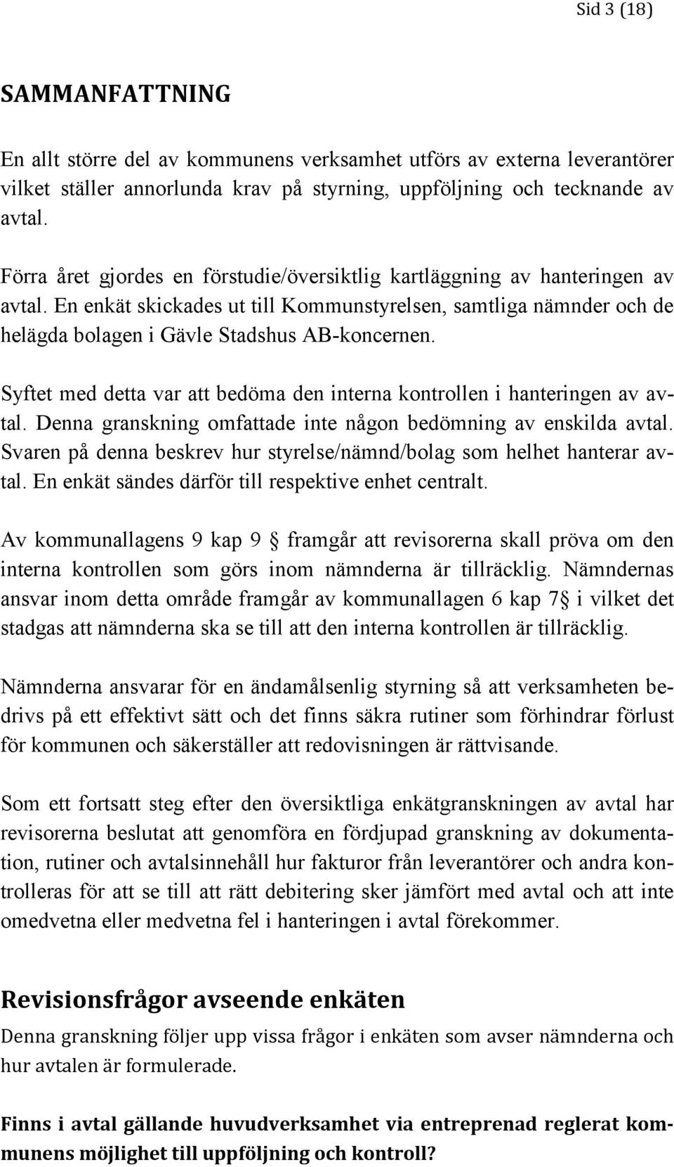 Syftet med detta var att bedöma den interna kontrollen i hanteringen av avtal. Denna granskning omfattade inte någon bedömning av enskilda avtal.