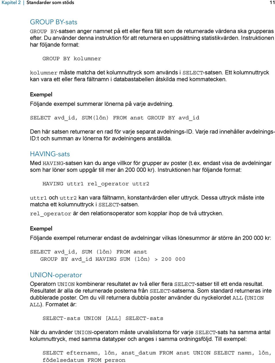 Instruktionen har följande format: GROUP BY kolumner kolumner måste matcha det kolumnuttryck som används i SELECT-satsen.