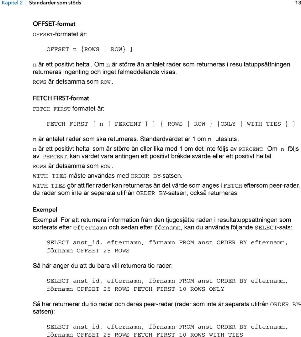 FETCH FIRST-format FETCH FIRST-formatet är: FETCH FIRST [ n [ PERCENT ] ] { ROWS ROW } {ONLY WITH TIES } ] n är antalet rader som ska returneras. Standardvärdet är 1 om n utesluts.