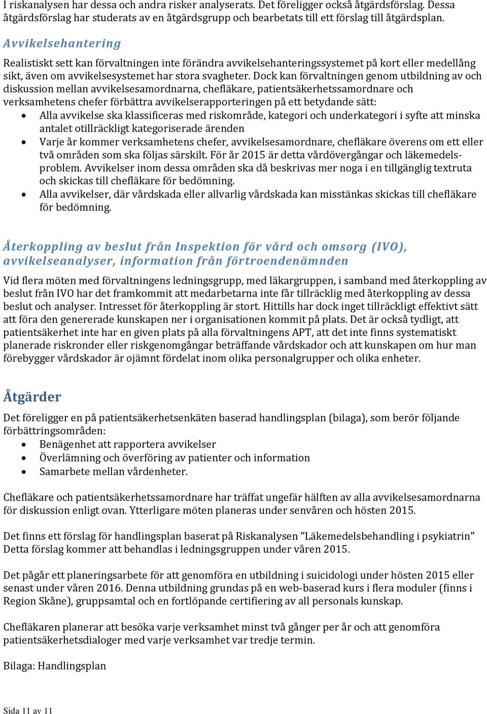 Dock kan förvaltningen genom utbildning av och diskussion mellan avvikelsesamordnarna, chefläkare, patientsäkerhetssamordnare och verksamhetens chefer förbättra avvikelserapporteringen på ett