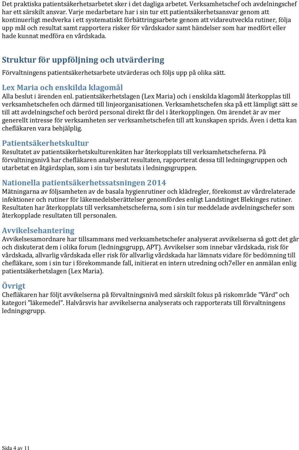 rapportera risker för vårdskador samt händelser som har medfört eller hade kunnat medföra en vårdskada.