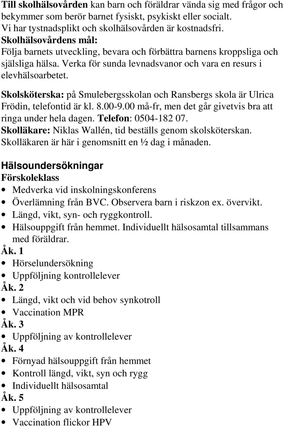 Skolsköterska: på Smulebergsskolan och Ransbergs skola är Ulrica Frödin, telefontid är kl. 8.00-9.00 må-fr, men det går givetvis bra att ringa under hela dagen. Telefon: 0504-182 07.